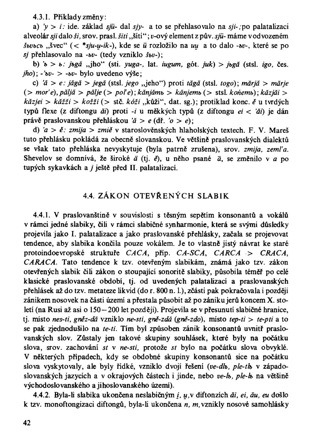 4.3.1. Příklady změny: a) 'y > i: ide. základ sjú- dal sjy- a to se přehlasovalo na sji-;po palatalizaci alveolár sji dalo ši, srov. prasl. šiti šiti"; u-ový element z pův.