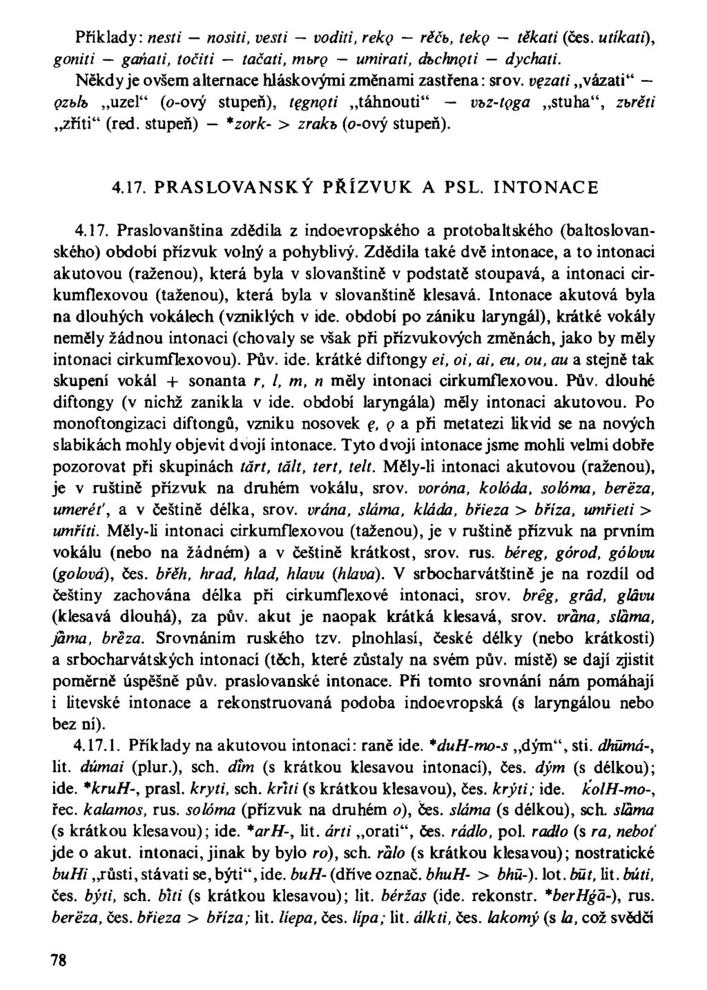 Příklady: nesti nositi, věsti voditi, řeko rěčb, tekg těkati (čes. utíkati), goniti gaňati, točiti tačati, mbrg umirati, dbchngti dychati. Někdy je ovšem alternace hláskovými změnami zastřena: srov.