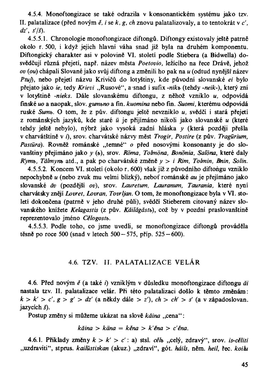 4.5.4. Monoftongizace se také odrazila v konsonantickém systému jako tzv. II. palatalizace (před novým ě, i se k, g, ch znovu palatalizovaly, a to tentokrát v c', dz', s'lš). 4.5.5.1.