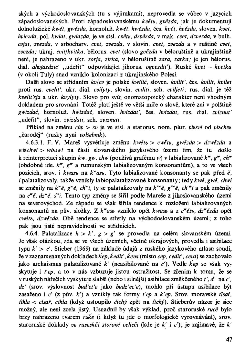ských a východoslovanských (tu s výjimkami), neprovedla se vůbec v jazycích západoslovanských. Proti západoslovanskému květ*, gvězda, jak je dokumentují dolnolužické kwět, gwězda, hornoluž.