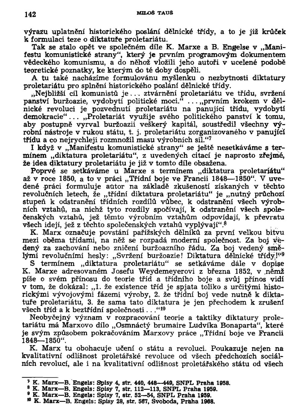 142 MILOŠ TAUS výrazu uplatnění historického poslání dělnické třídy, a to je již krůček k formulaci teze o diktatuře proletariátu. Tak se stalo opět ve společném díle K. Marxe a B.