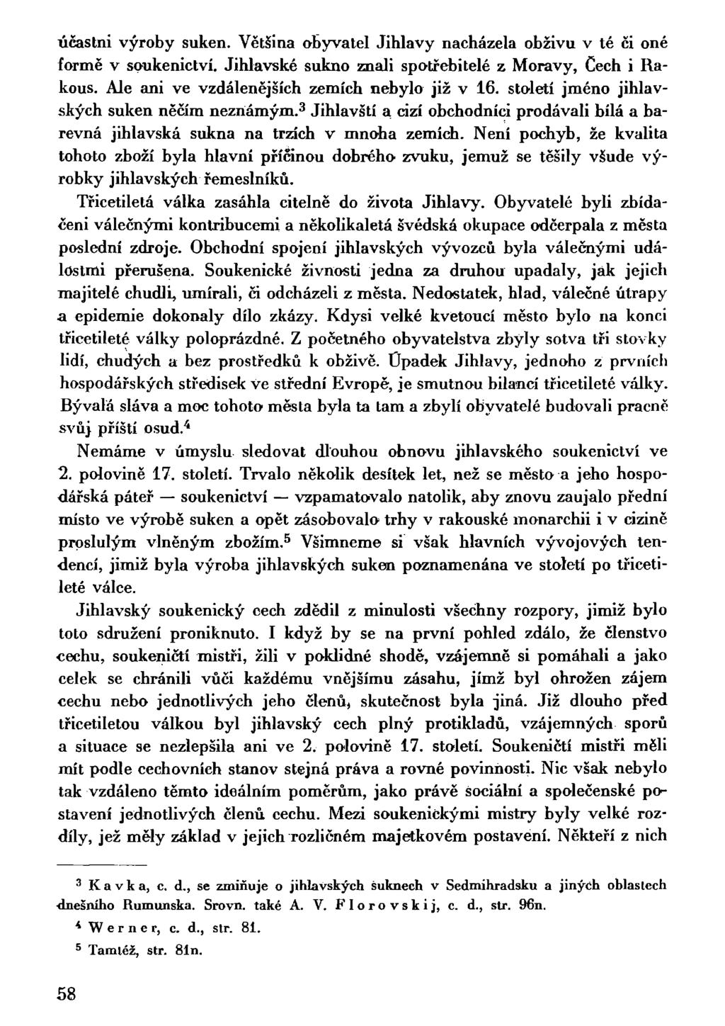 účastni výroby suken. Většina obyvatel Jihlavy nacházela obživu v té či oné formě v soukenictví. Jihlavské sukno znali spotřebitelé z Moravy, Čech i Rakous.
