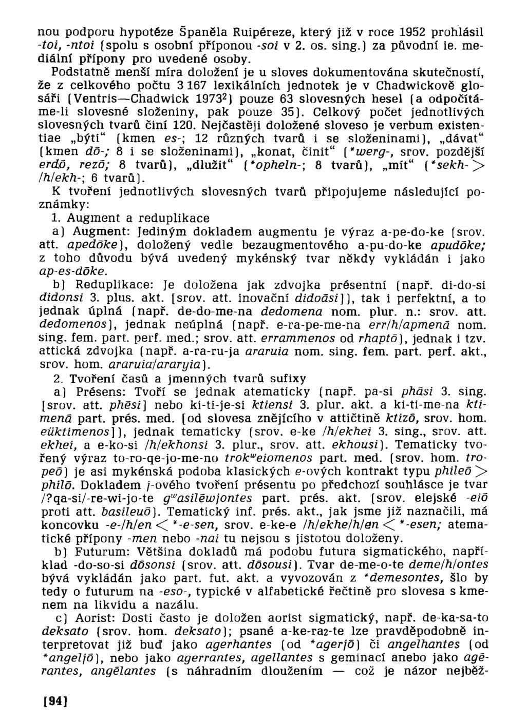 nou podporu hypotéze Španěla Ruipéreze, který již v roce 1952 prohlásil -tol, -ntoi (spolu s osobní příponou -soi v 2. os. sing.) za původní ie. mediální přípony pro uvedené osoby.