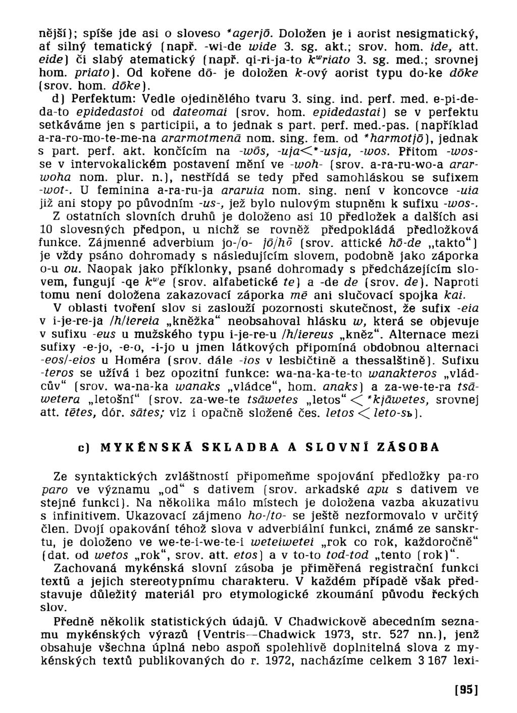 nější); spíše jde asi o sloveso *agerjd. Doložen je i aorist nesigmatický, ať silný tematický (např. -wi-de wide 3. sg. akt.; srov. hom. ide., att. eide] či slabý atematický (napr.