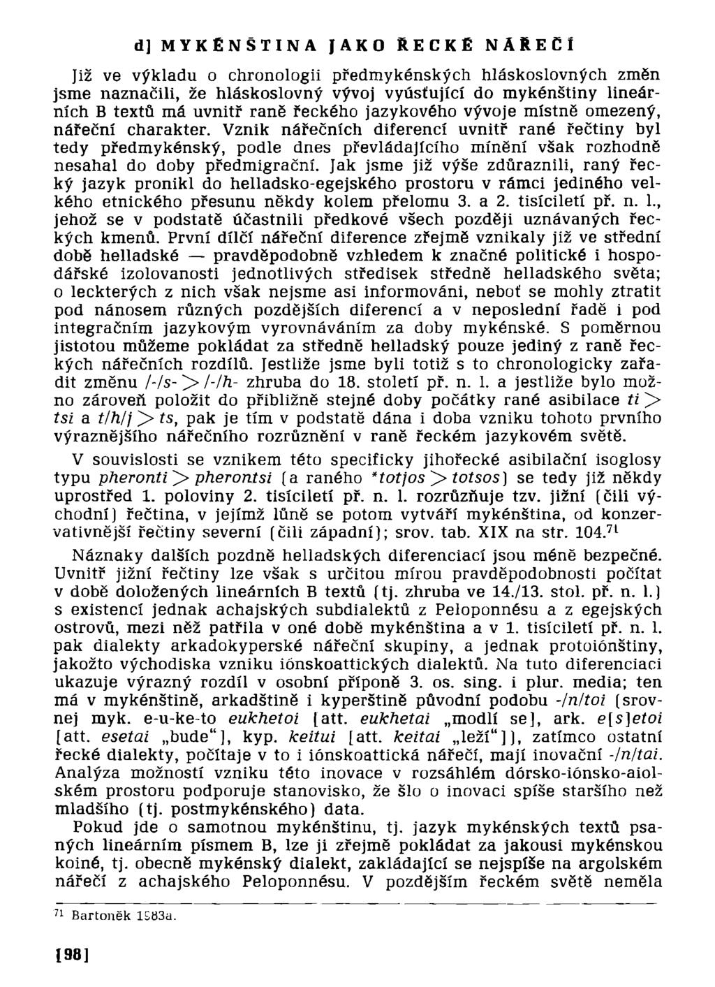 d] MYKÉNŠTINA JAKO ŘECKÉ NARECÍ Již ve výkladu o chronologii předmykénských hláskoslovných změn jsme naznačili, že hláskoslovný vývoj vyúsťující do mykénštiny lineárních B textů má uvnitř raně