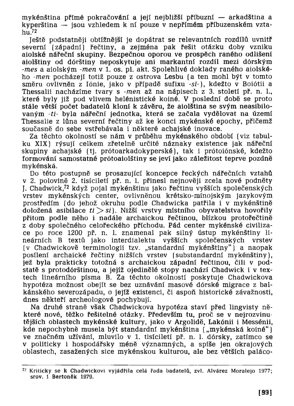 mykénština přímé pokračování a její nejbližší příbuzní arkadština a kyperština jsou vzhledem k ní pouze v nepřímém příbuzenském vztahu.