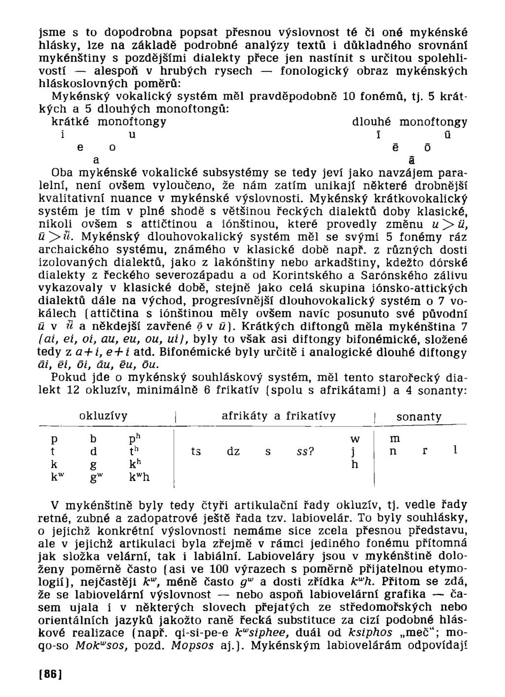 jsme s to dopodrobna popsat přesnou výslovnost té či oné mykénské hlásky, lze na základě podrobné analýzy textů i důkladného srovnání mykénštiny s pozdějšími dialekty přece jen nastínit s určitou