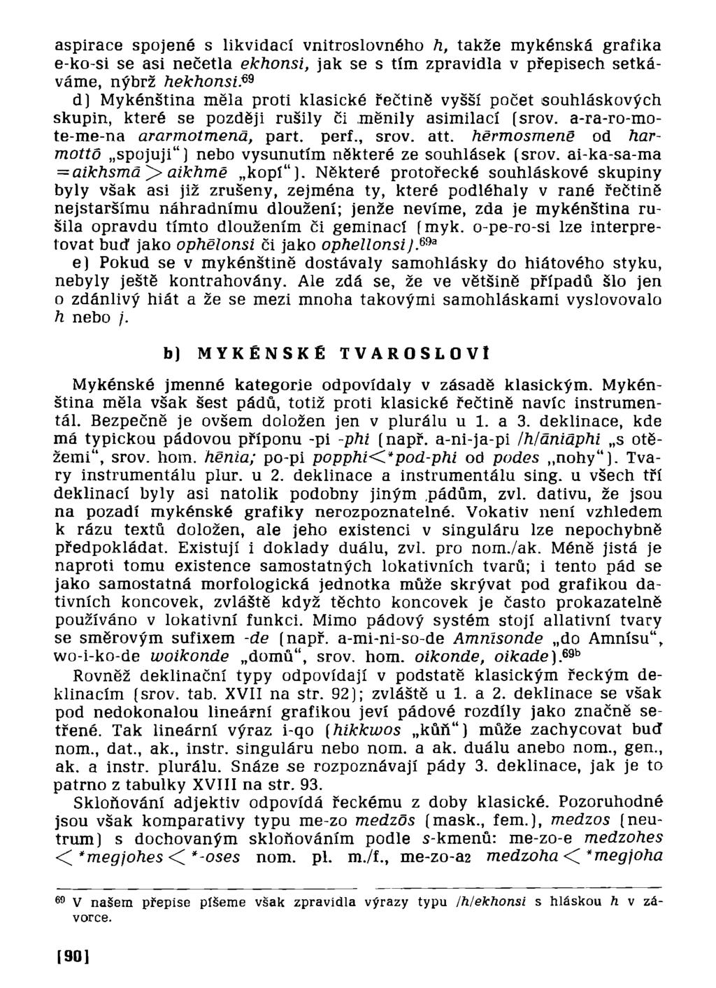 aspirace spojené s likvidací vnitroslovného h, takže mykénská grafika e-ko-si se asi nečetla ekhonsi, jak se s tím zpravidla v přepisech setkáváme, nýbrž hekhonsi?