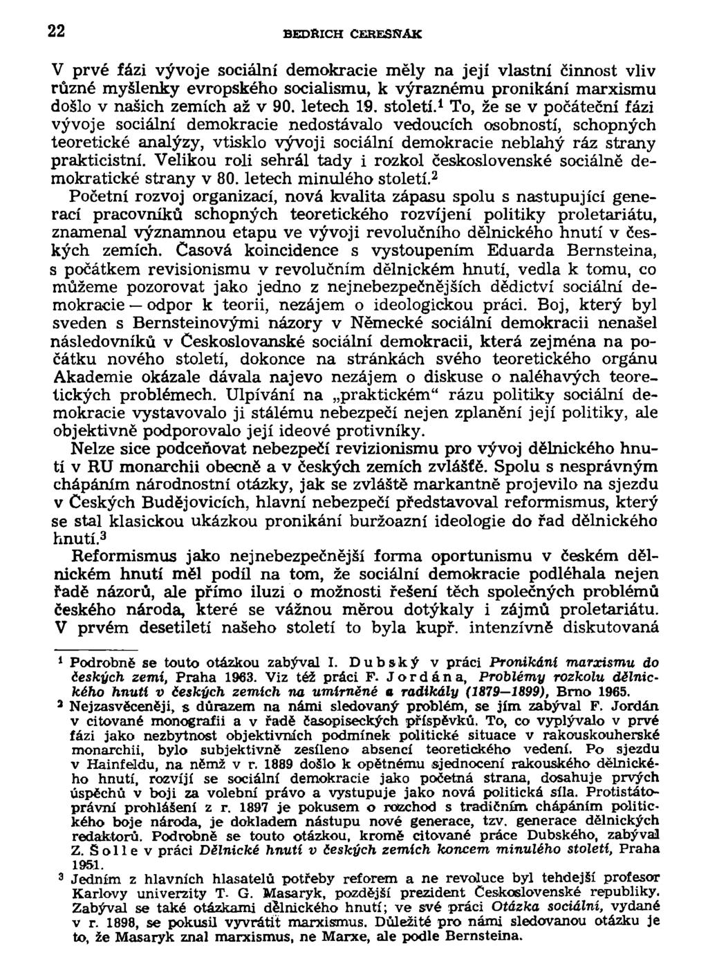 22 BEDŘICH CERESNAK V prvé fázi vývoje sociální demokracie měly na její vlastní činnost vliv různé myšlenky evropského socialismu, k výraznému pronikání marxismu došlo v našich zemích až v 90.