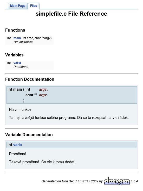 Neokomentovaný Okomentovaný simplefile.c int varia; int main(int argc, char **argv) { return 0; } simplefile.c /// Proměnná. /** Taková proměnná. Co víc k tomu dodat. */ int varia; //! Hlavní funkce.