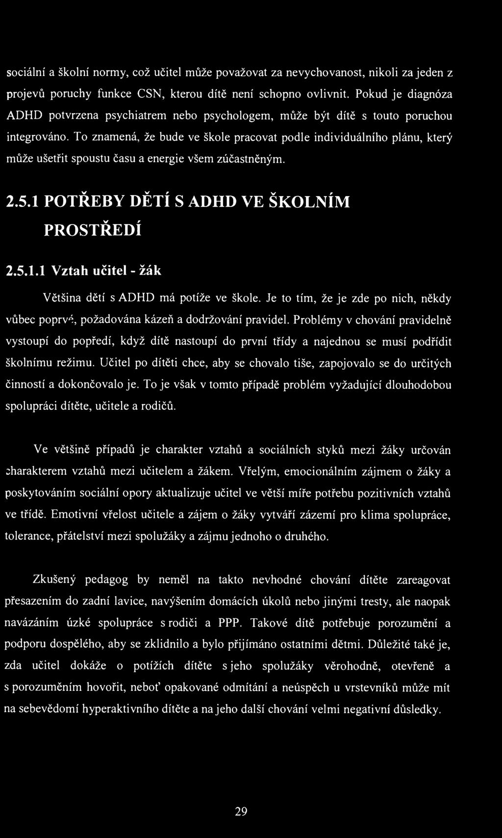 sociální a školní normy, což učitel může považovat za nevychovanost, nikoli zajeden z projevů poruchy funkce CSN, kterou dítě není schopno ovlivnit.