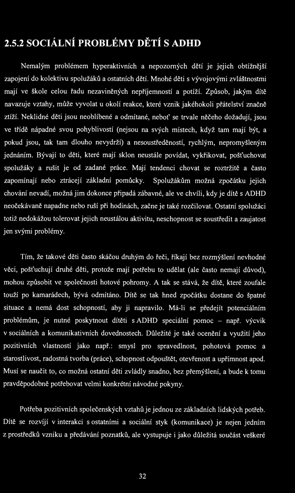 2.5.2 SOCIÁLNÍ PROBLÉMY DĚTÍ S ADHD Nemalým problémem hyperaktivních a nepozorných dětí je jejich obtížnější zapojení do kolektivu spolužáků a ostatních dětí.