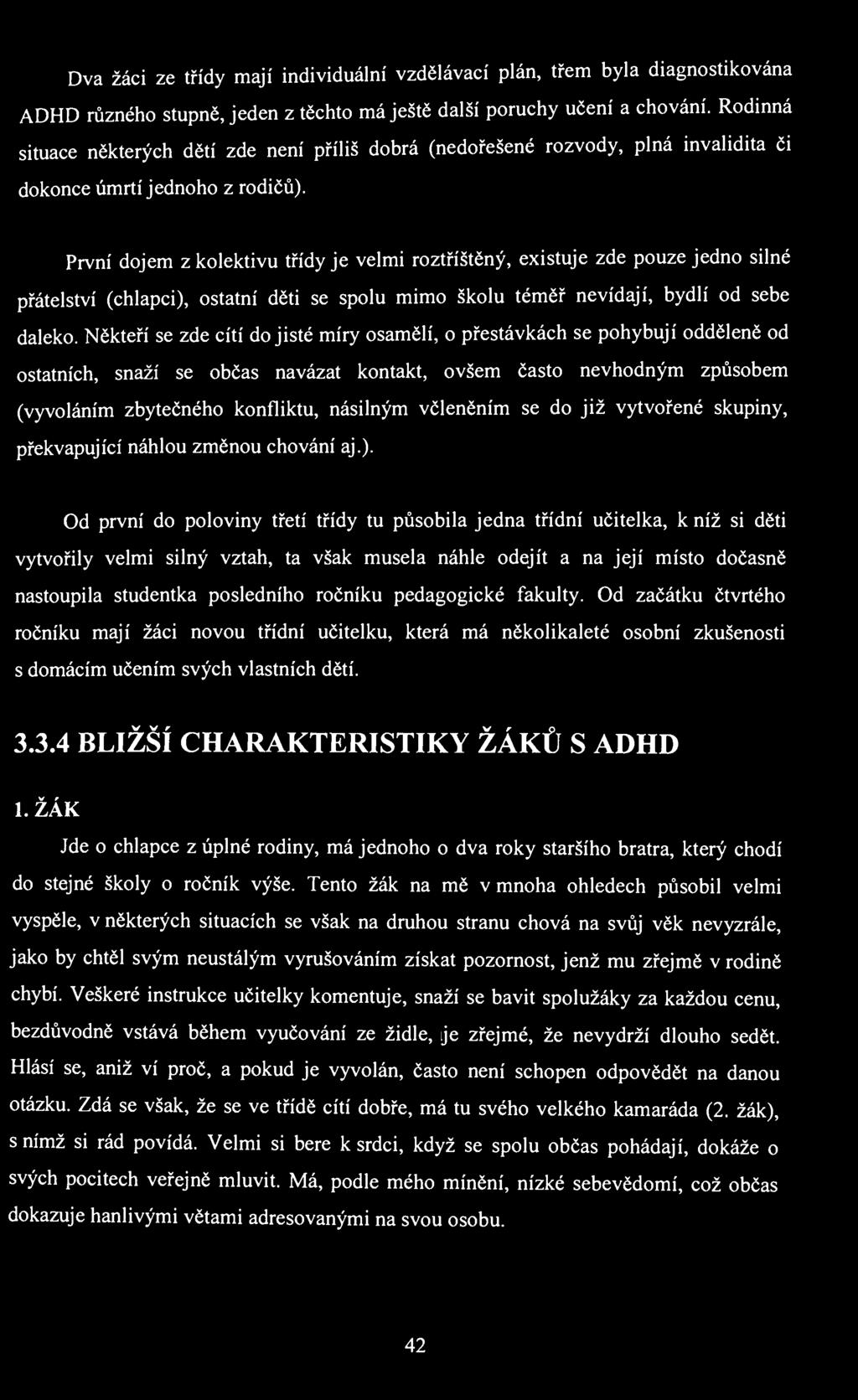 Dva žáci ze třídy mají individuální vzdělávací plán, třem byla diagnostikována ADHD různého stupně, jeden z těchto má ještě další poruchy učení a chování.
