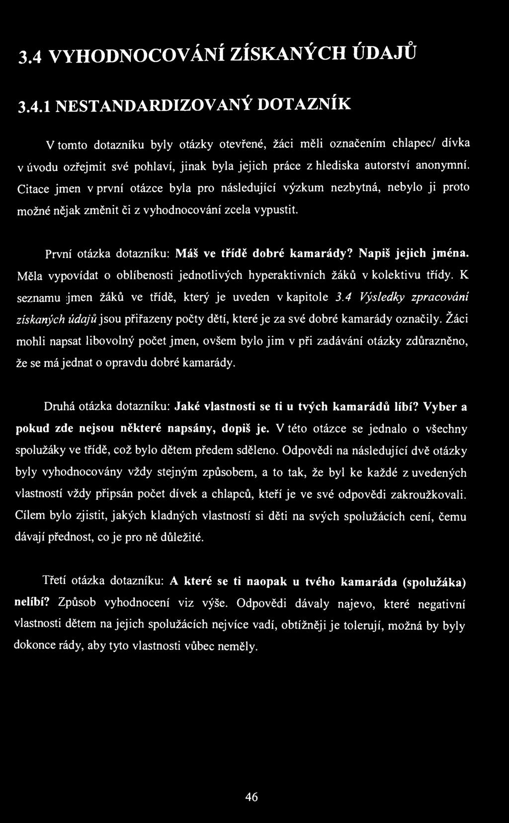 3.4 VYHODNOCOVÁNÍ ZÍSKANÝCH ÚDAJŮ 3.4.1 NESTANDARDIZOVANÝ DOTAZNÍK V tomto dotazníku byly otázky otevřené, žáci měli označením chlapec/ dívka v úvodu ozřejmit své pohlaví, jinak byla jejich práce z hlediska autorství anonymní.