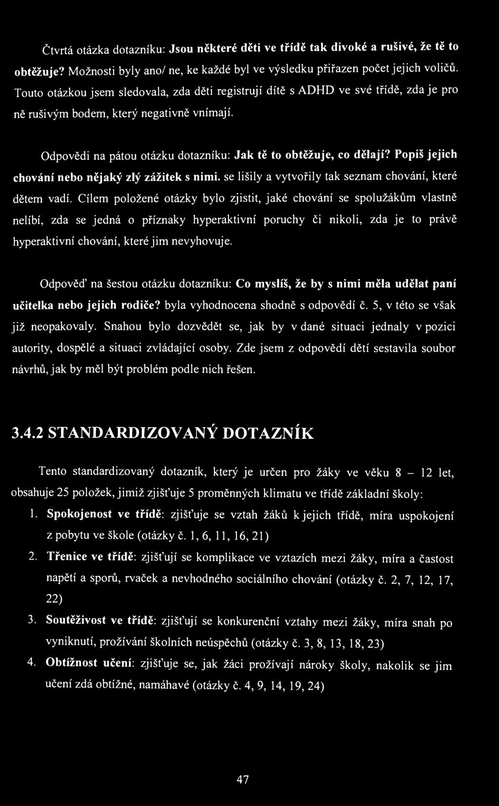 Čtvrtá otázka dotazníku: Jsou některé děti ve třídě tak divoké a rušivé, že tě to obtěžuje? Možnosti byly ano/ ne, ke každé byl ve výsledku přiřazen počet jejich voličů.
