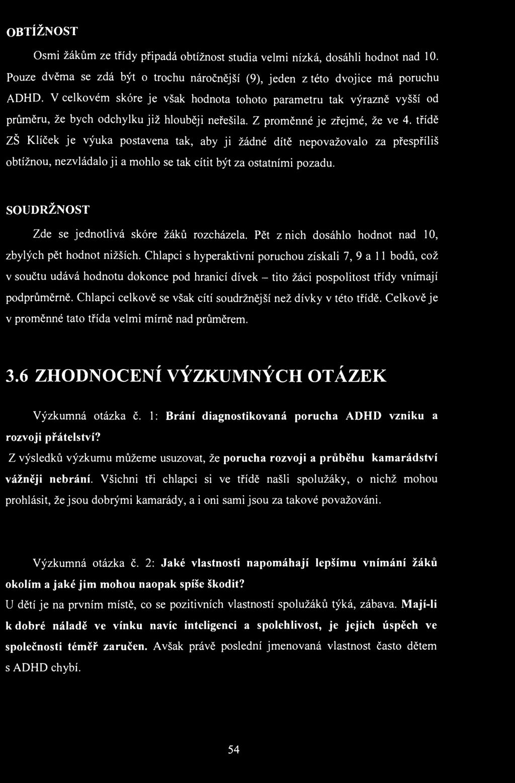 OBTÍŽNOST Osmi žákům ze třídy připadá obtížnost studia velmi nízká, dosáhli hodnot nad 10. Pouze dvěma se zdá být o trochu náročnější (9), jeden z této dvojice má poruchu ADHD.