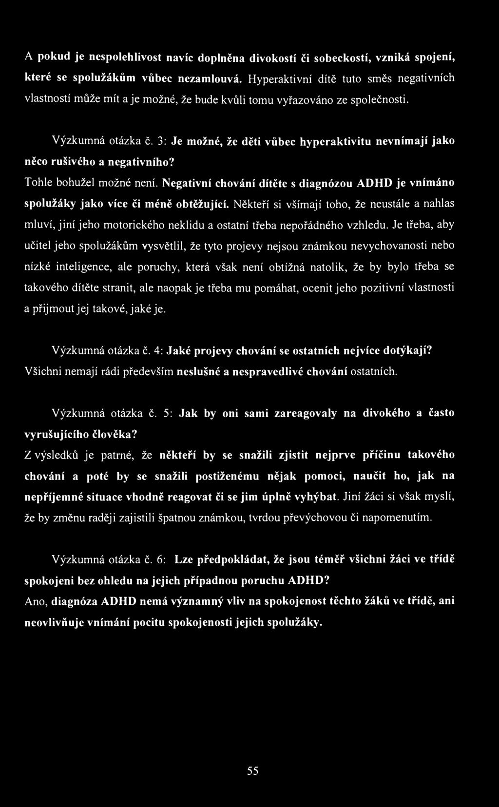A pokud je nespolehlivost navíc doplněna divokostí či sobeckostí, vzniká spojení, které se spolužákům vůbec nezamlouvá.