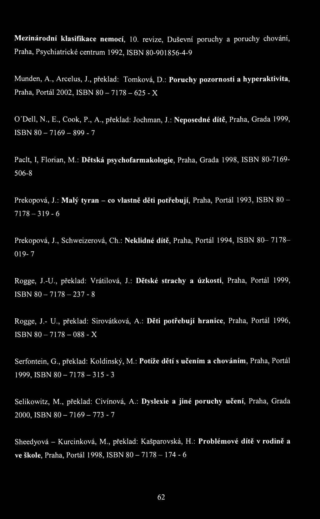 Mezinárodní klasifikace nemocí, 10. revize, Duševní poruchy a poruchy chování, Praha, Psychiatrické centrum 1992, ISBN 80-901856-4-9 Munden, A., Arcelus, J., překlad: Tomková, D.