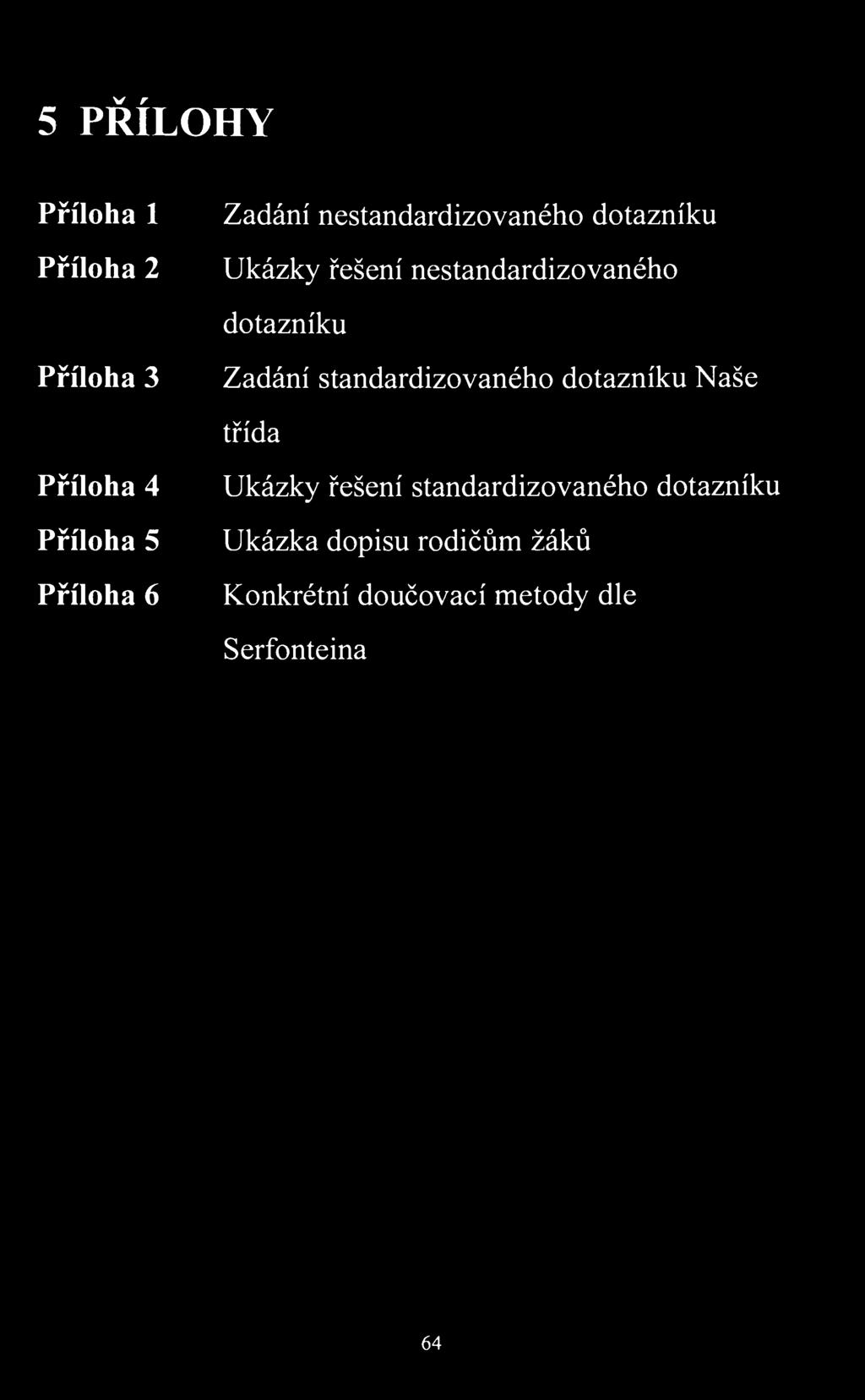 5 PŘÍLOHY Příloha 1 Příloha 2 Zadání nestandardizovaného dotazníku Ukázky řešení nestandardizovaného dotazníku Příloha 3 Zadání standardizovaného dotazníku