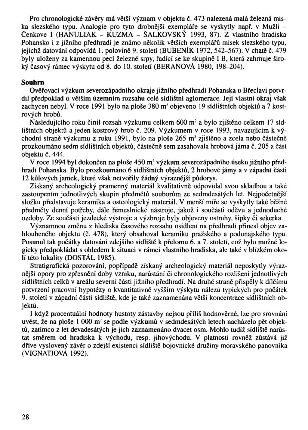 Pro chronologické závěry má větší význam v objektu č. 473 nalezená malá železná miska slezského typu. Analogie pro tyto drobnější exempláře se vyskytly např.