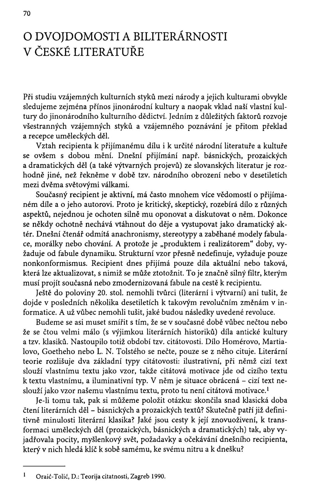 70 O DVOJDOMOSTIA BILITERÁRNOSTI V ČESKÉ LITERATUŘE Při studiu vzájemných kulturních styků mezi národy a jejich kulturami obvykle sledujeme zejména přínos jinonárodní kultury a naopak vklad naší
