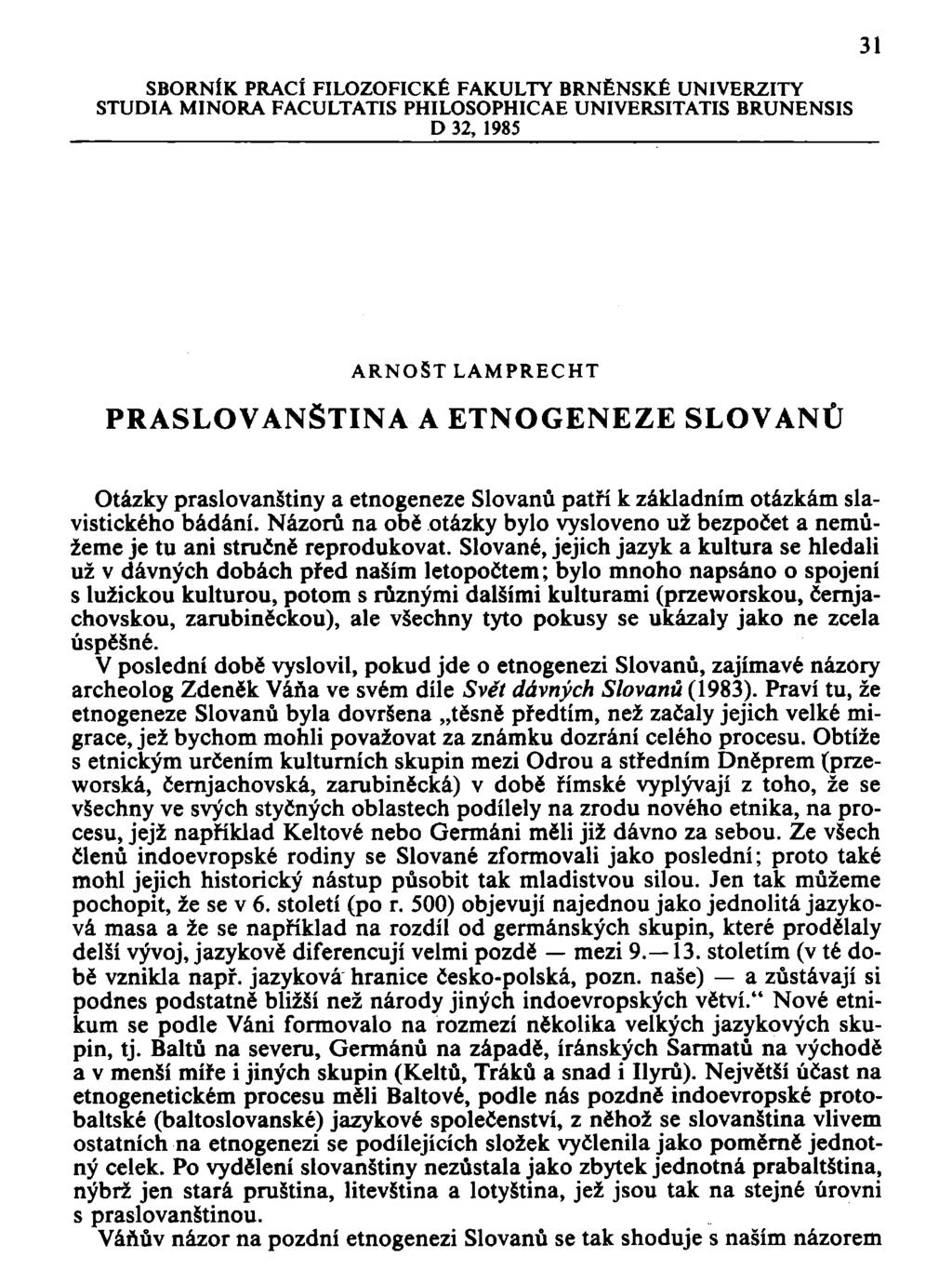 31 SBORNÍK PRACÍ FILOZOFICKÉ FAKULTY BRNĚNSKÉ UNIVERZITY STUDIA MINORA FACULTATIS PHILOSOPHICAE UNIVERSITATIS BRUNENSIS D 32, 1985 ARNOŠT LAMPRECHT PRASLOVANŠTINA A ETNOGENEZE SLOVANŮ Otázky