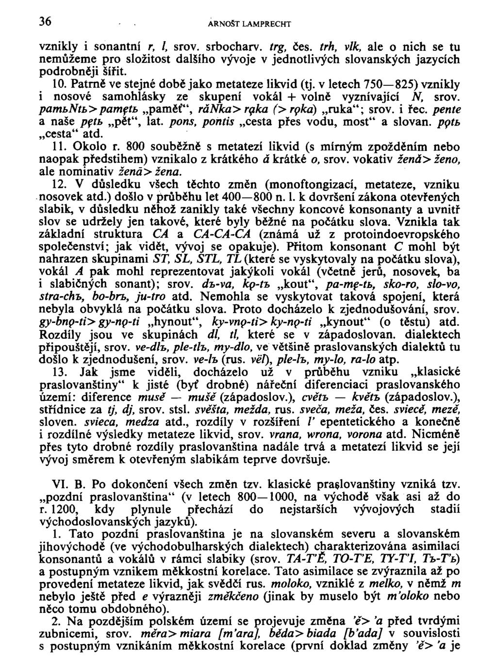 36 ARNOŠT LAMPRECHT vznikly i sonantní r, l, srov. srbocharv. trg, čes. trh, vlk, ale o nich se tu nemůžeme pro složitost dalšího vývoje v jednotlivých slovanských jazycích podrobněji šířit. 10.