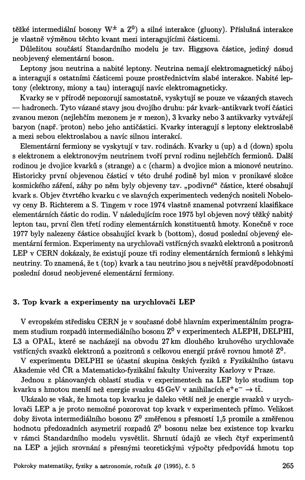 těžké intermediální bosony W^ a Z ) a silné interakce (gluony). Příslušná interakce je vlastně výměnou těchto kvant mezi interagujícími částicemi. Důležitou součástí Standardního modelu je tzv.