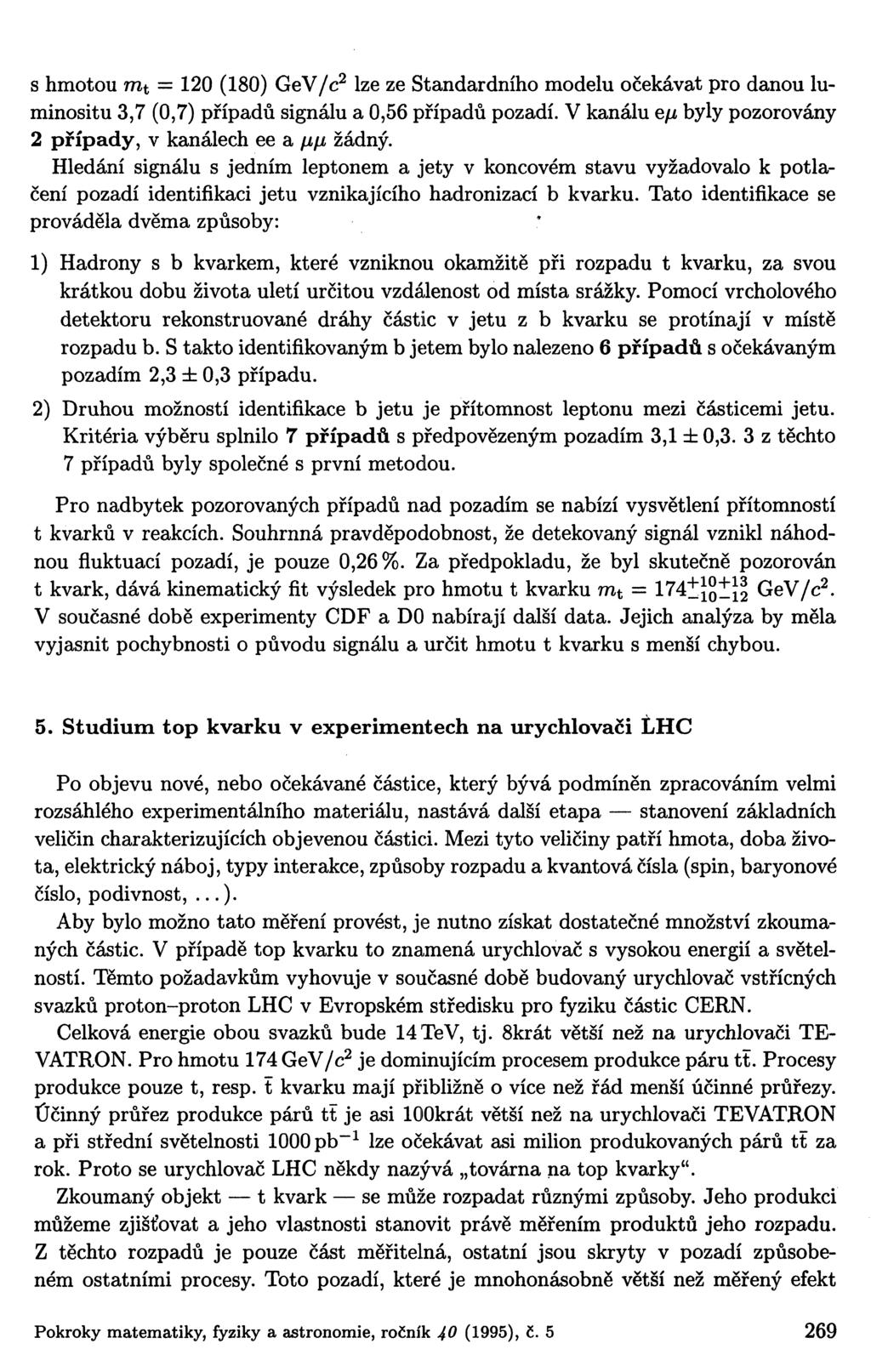 s hmotou ra t = 120 (180) GeV/c 2 lze ze Standardního modelu očekávat pro danou luminositu 3,7 (0,7) případů signálu a 0,56 případů pozadí.