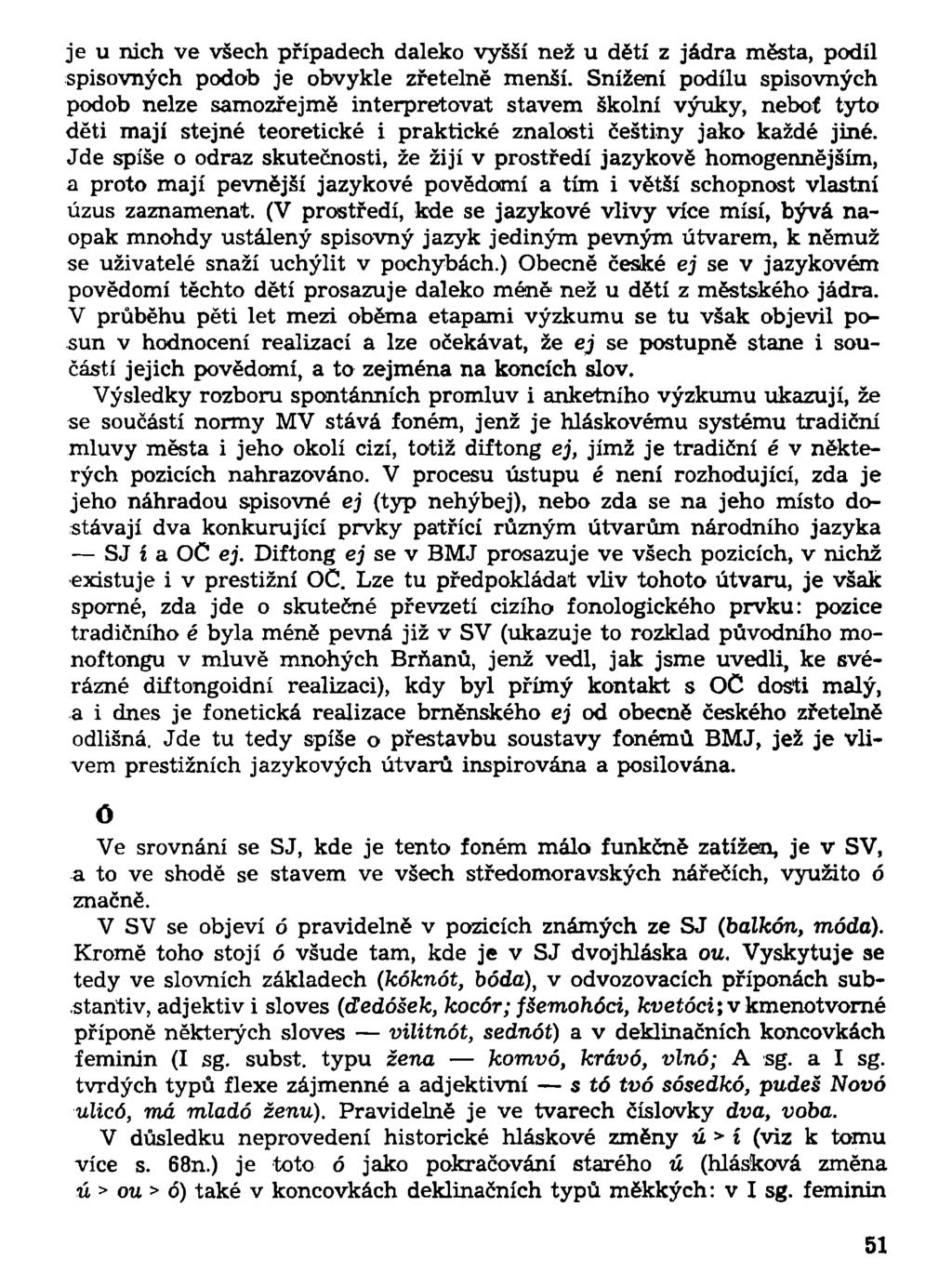 je u nich ve všech případech daleko vyšší než u dětí z jádra města, podíl spisovných podob je obvykle zřetelně menší.