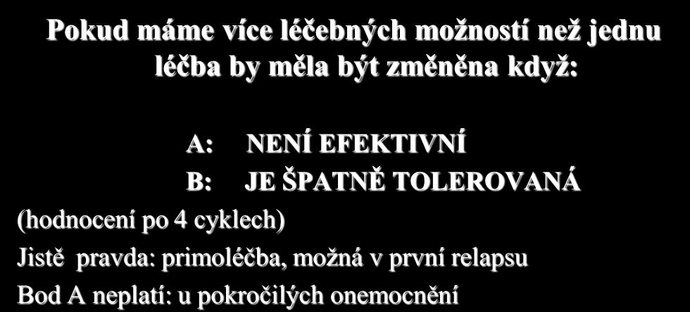 Důvod pro zastavení- změnu léčby Pokud máme více léčebných možností než jednu léčba by měla být změněna když: A: NENÍ EFEKTIVNÍ B: