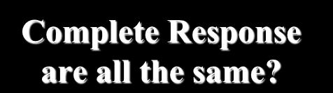 Complete Response are all the same?