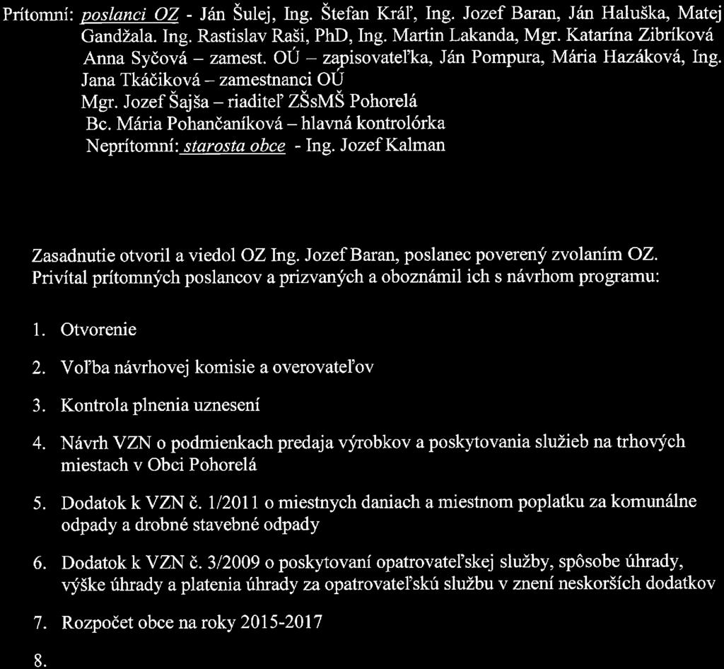 Zápisnica zo zasadnutia obecného zastupiteľstva v Pohorelej, konaného dňa 12.12.2014 v zasadačke obecného úradu v Pohorelej. Prítomní: poslanci OZ - Ján Šulej, Ing. Štefan Kráľ, Ing.