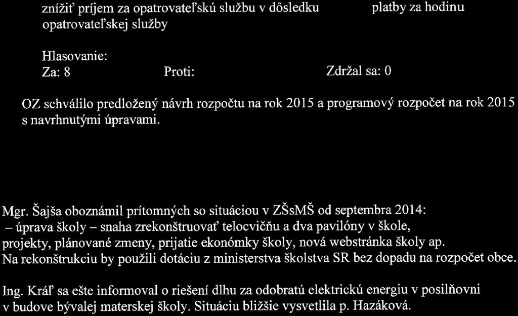 znížiť príjem za opatrovateľskú službu v dôsledku zníženej platby za hodinu opatrovateľskej služby Za:8 Proti: O Zdržal sa: O OZ schválilo predložený návrh rozpočtu na rok 2015 a programový rozpočet