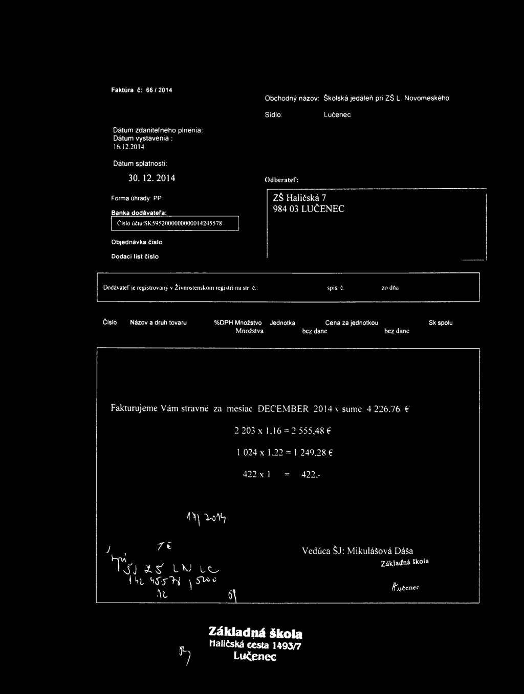 Faktúra č: 66/2014 Obchodný názov: školská jedáleň pri ZŠ L. Novomeského Sídlo: Lučenec Dátum zdaniteľného plnenia: Dátum vystavenia : I6.l2.20l4 Dátum splatnosti: 30. 12.