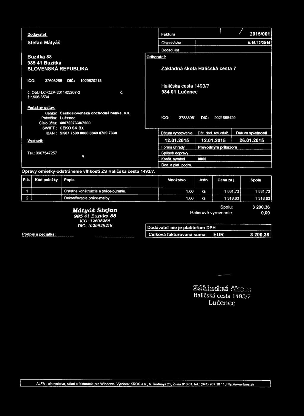 Dodávateľ: Faktúra I / 2015/001 Stefan Mátyáš Objednávka č.15/12/2014 Buzitka 88 985 41 Buzitka SLOVENSKÁ REPUBLIKA Odberateľ: Dodací list Haličská cesta 7 IČO: 32608268 DIČ: 1029829218 č.