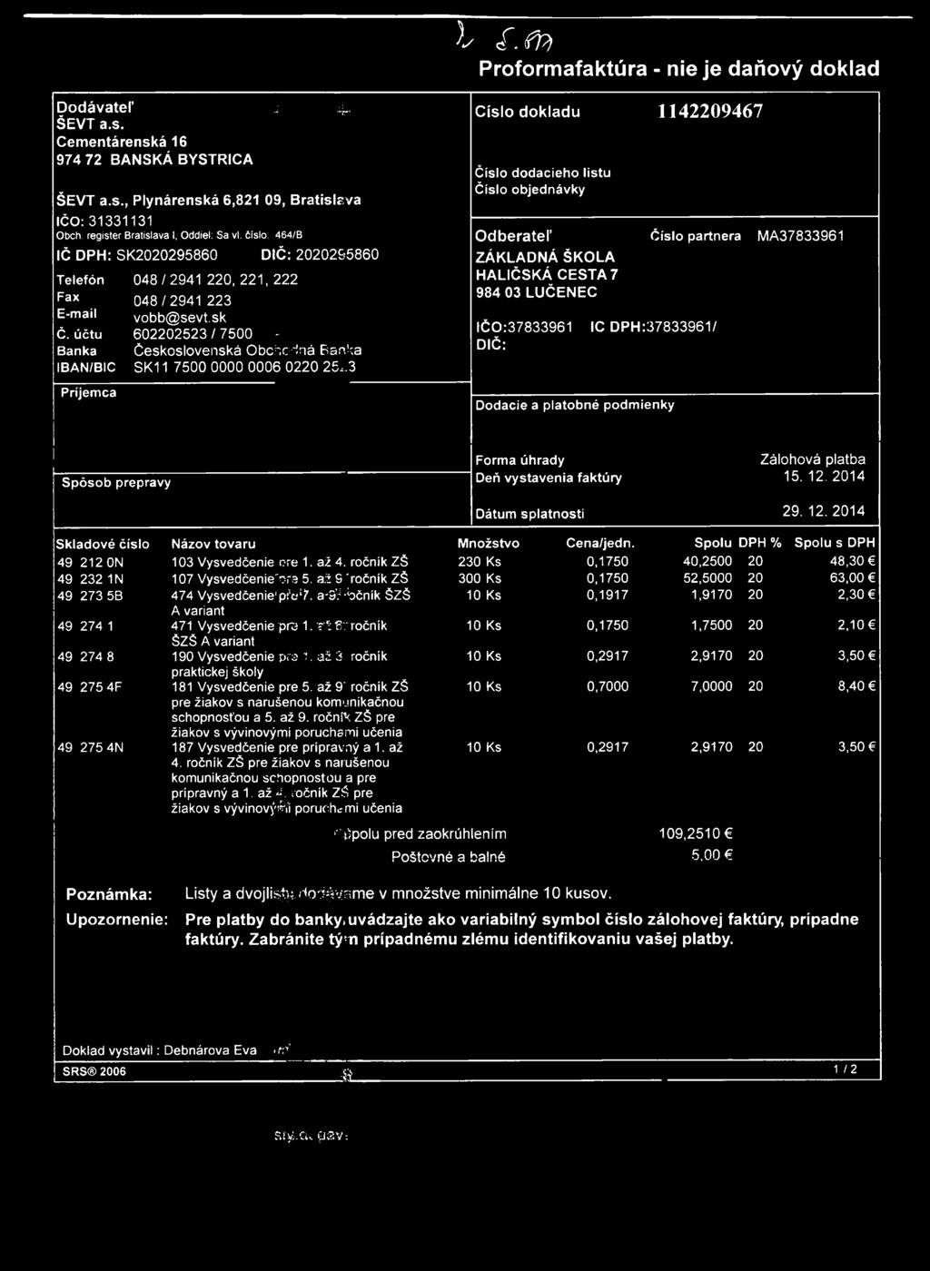 h í. f P ) Proformafaktúra - nie je daňový doklad Dodávateľ j 4.. ŠEVT a.s. Cementárenská 16 974 72 BANSKÁ BYSTRICA ŠEVT a.s., Plynárenská 6,821 09, Bratislava IČO: 31331131 Obeh.