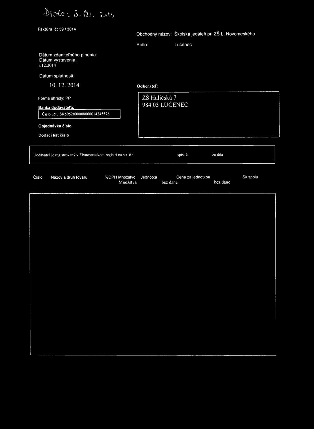 ' b v ^ í c -. 3 - f ô j. rl * \ L? Faktúra č: 59 / 2014 Obchodný názov: Školská jedáleň pri ZŠ L. Novomeského Sídlo: Lučenec Dátum zdaniteľného plnenia: Dátum vystavenia : l.12.