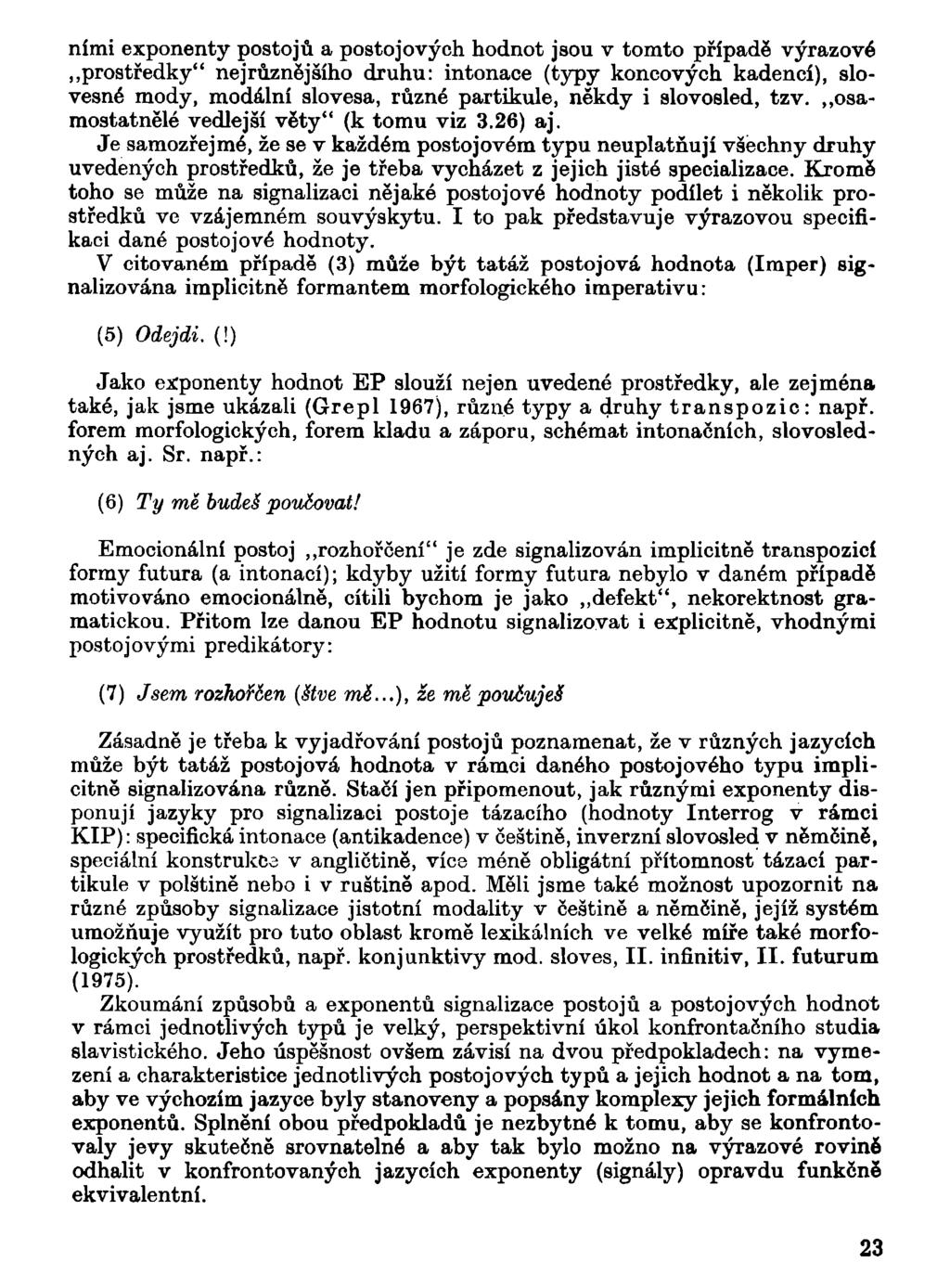 nimi exponenty postojů a postojových hodnot jsou v tomto případě výrazové prostředky" nejrůznějšího druhu: intonace (typy koncových kadencí), slovesné mody, modální slovesa, různé partikule, někdy i