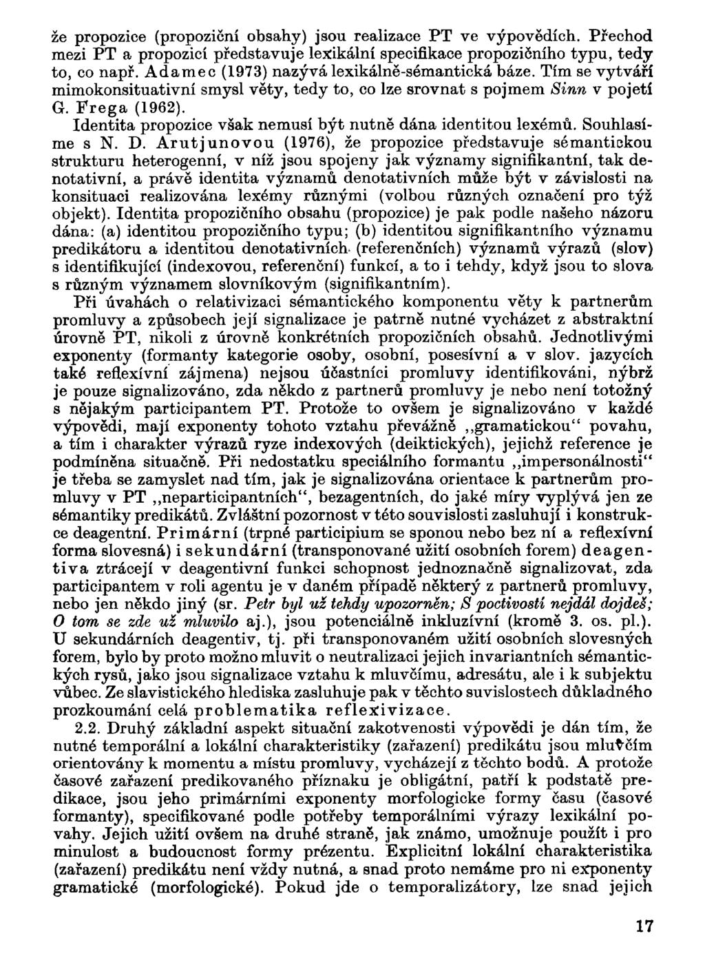 že propozice (propoziční obsahy) jsou realizace PT ve výpovědích. Přechod mezi PT a propozicí představuje lexikální specifikace propozičního typu, tedy to, co např.