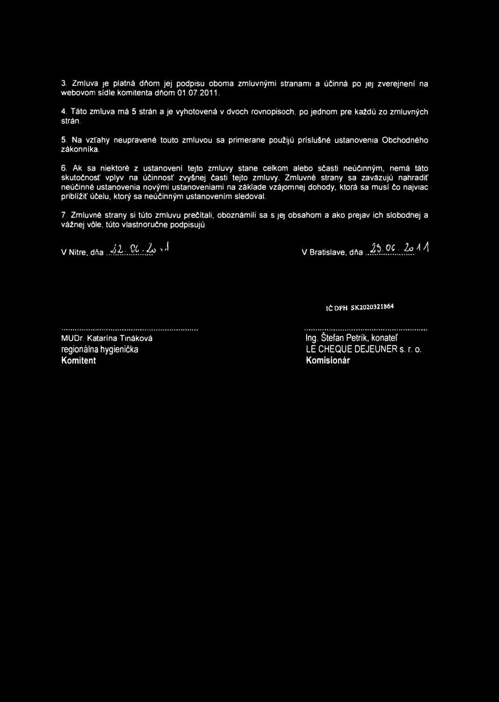 3 Zmluva je platná dňom jej podpisu oboma zmluvnými stranami a účinná po jej zverejnení na webovom sídle komitenta dňom 01.07.2011. 4.