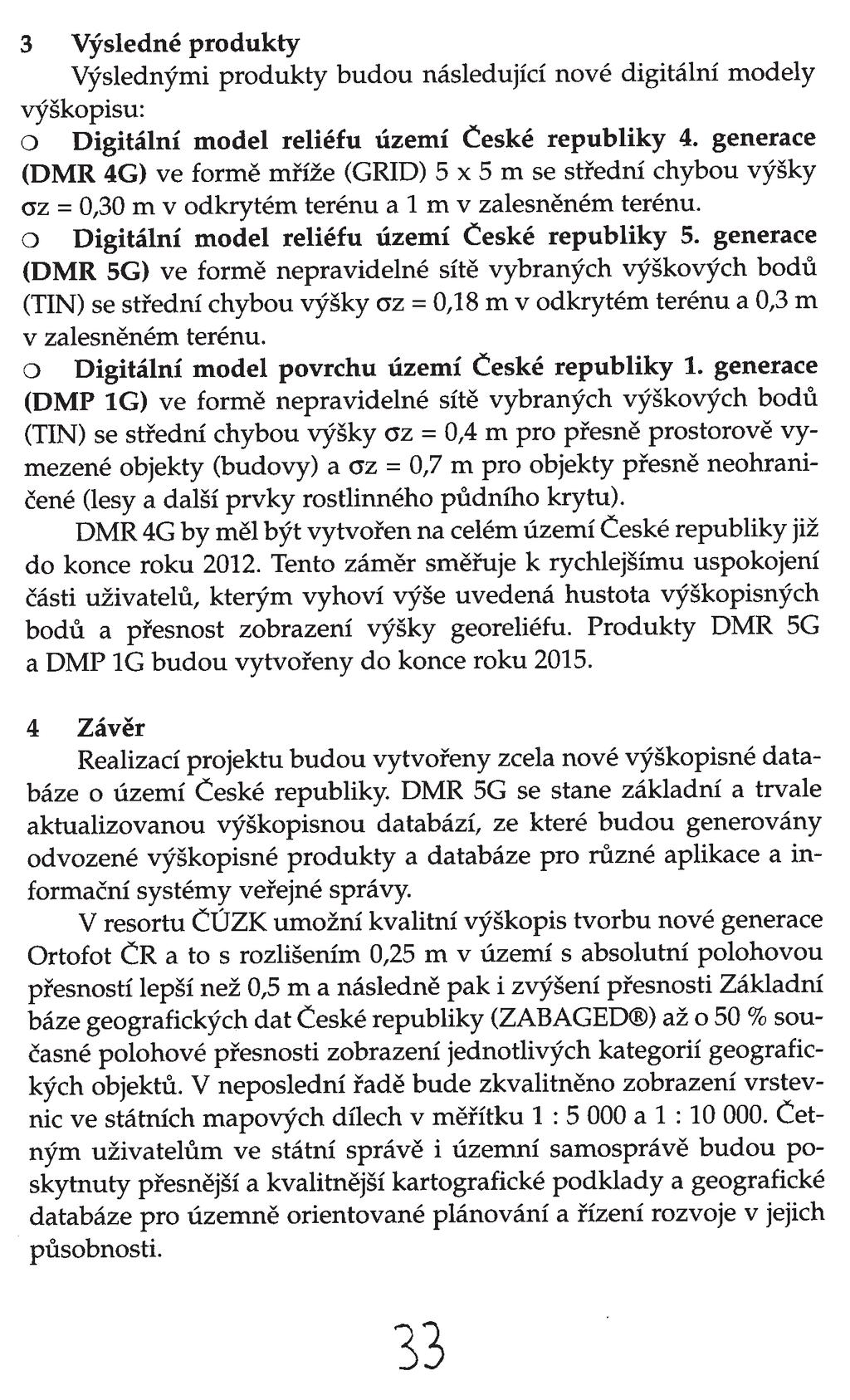 3 Výsledné produkty Výslednými produkty budou následující nové digitální modely výškopisu: O Digitální model reliéfu území České republiky 4.