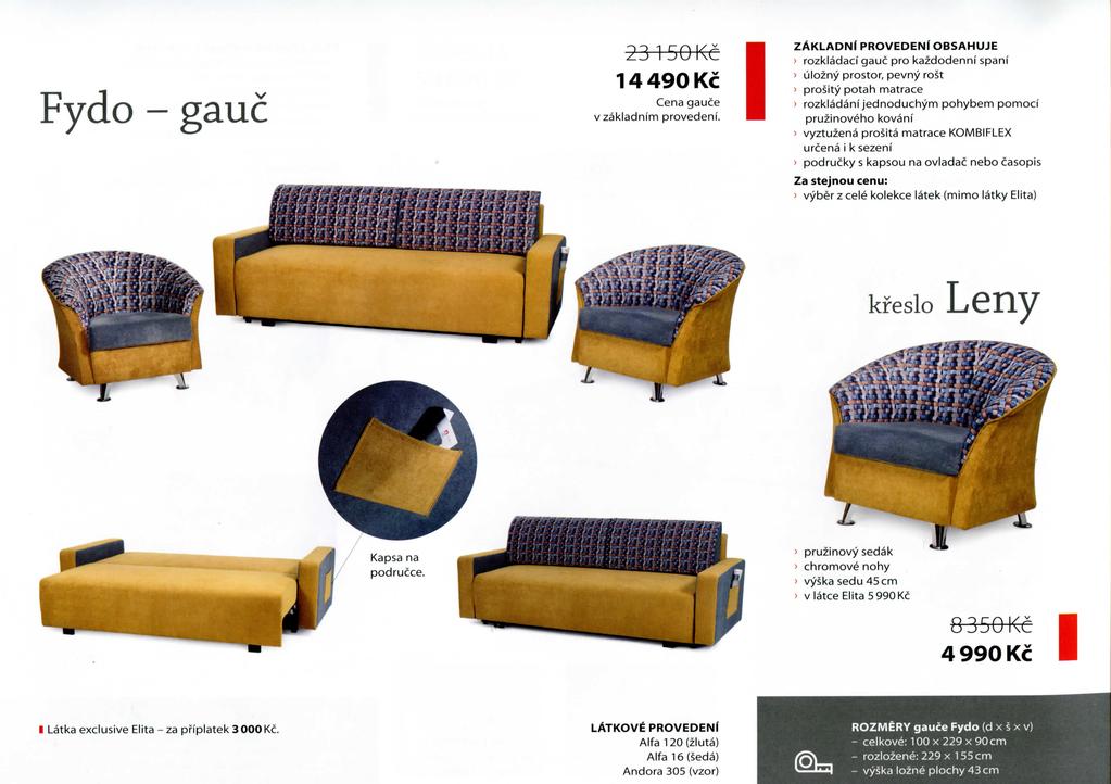 Fydo - gauc 23 15QKC 14 490 Kc Cena gauce ZAKLADNf PROVEDENf OBSAHUJE > rozkladaci gauc pro kazdodenni spani > ulozny prostor, pevny rost > prosity potah matrace > rozkladani jednoduchym pohybem
