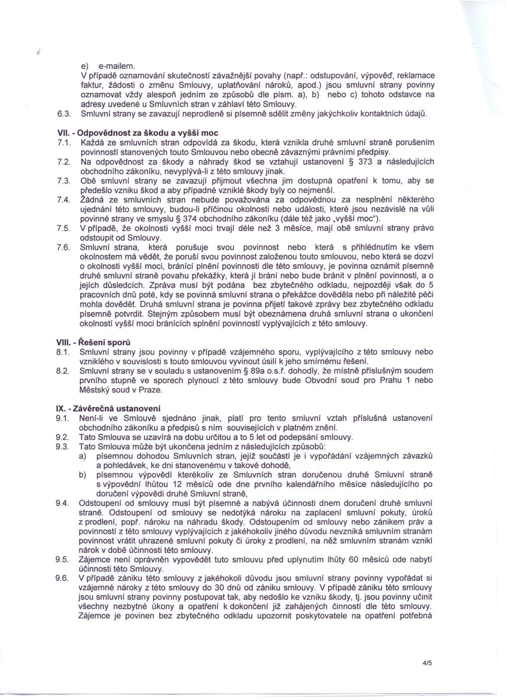 e) e-mailem. V případě oznamování skutečností závažnější povahy (např.: odstupování, výpověď, reklamace faktur, žádosti o změnu Smlouvy, uplatňování nároků, apod.