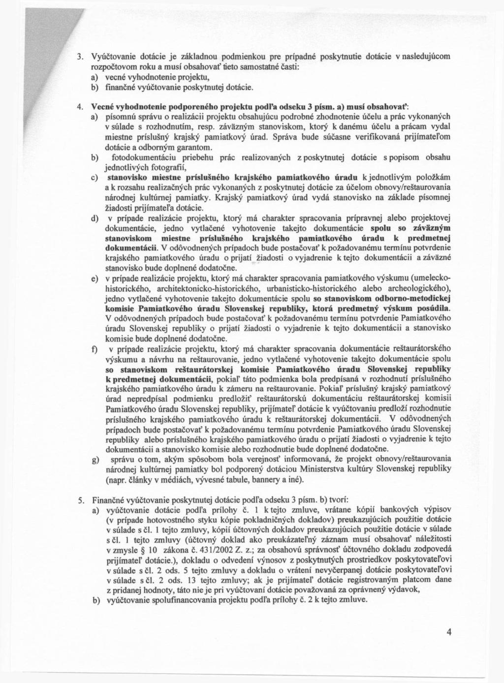 Vyúčtovanie dotácie je základnou podmienkou pre prípadné poskytnutie dotácie v nasledujúcom rozpočtovom roku a musí obsahovať tieto samostatné časti: a) vecné vyhodnotenie projektu, b) finančné