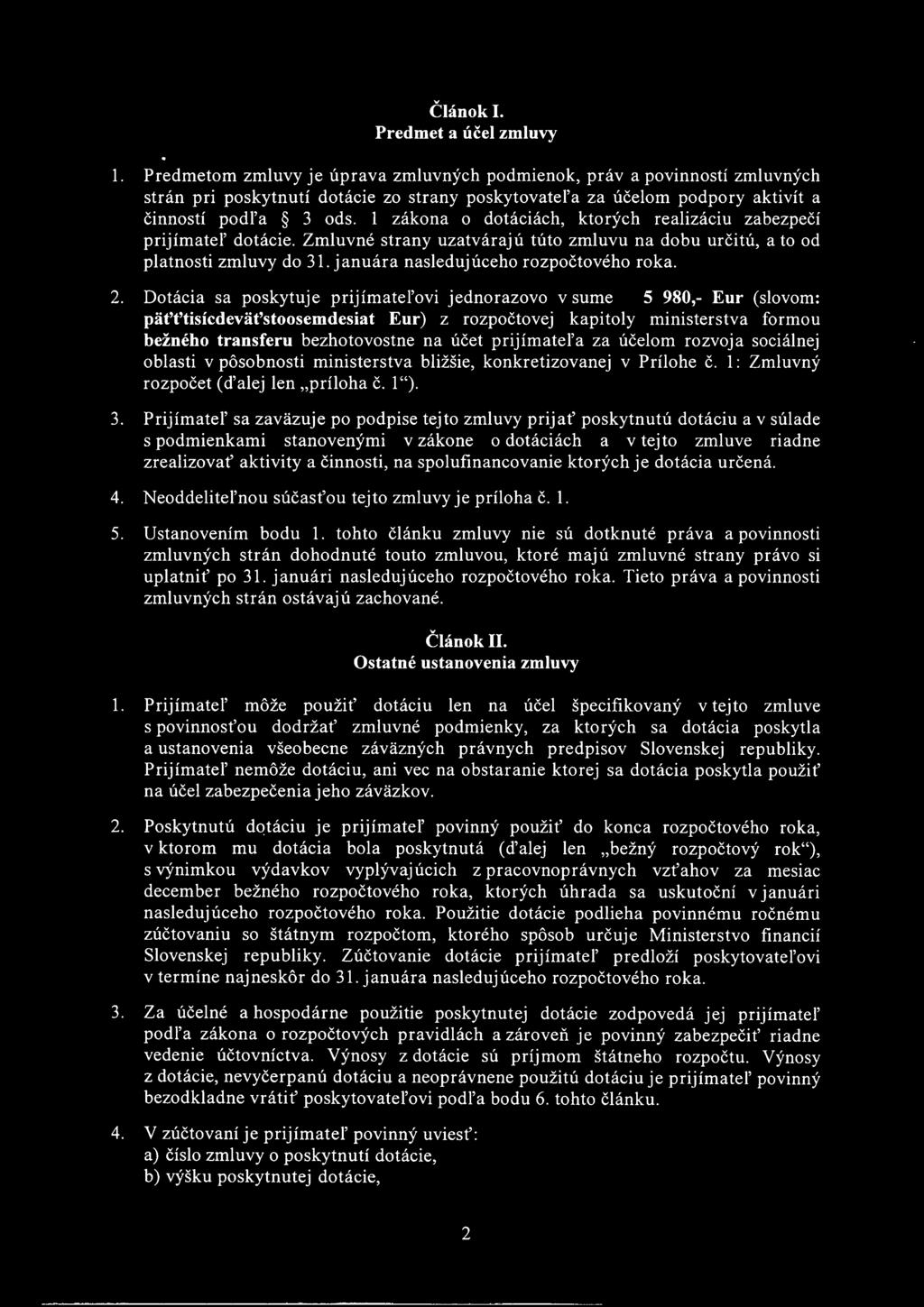 1 zákona o dotáciách, ktorých realizáciu zabezpečí prijímateľ dotácie. Zmluvné strany uzatvárajú túto zmluvu na dobu určitú, a to od platnosti zmluvy do 31. januára nasledujúceho rozpočtového roka. 2.