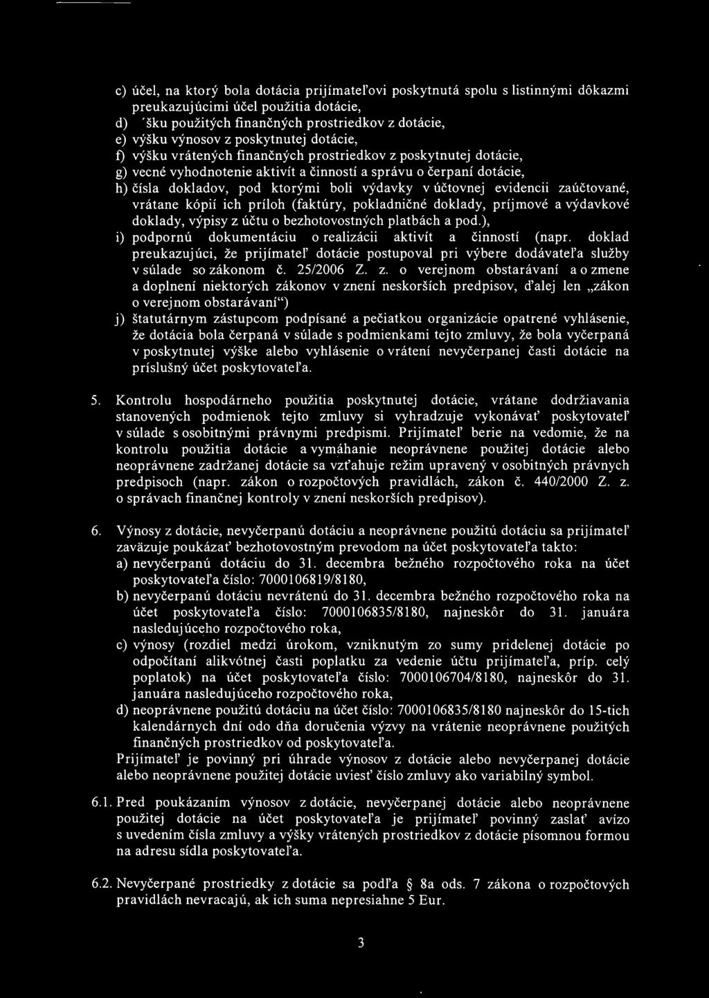 v účtovnej evidencii zaúčtované, vrátane kópií ich príloh (faktúry, pokladničné doklady, príjmové a výdavkové doklady, výpisy z účtu o bezhotovostných platbách a pod.