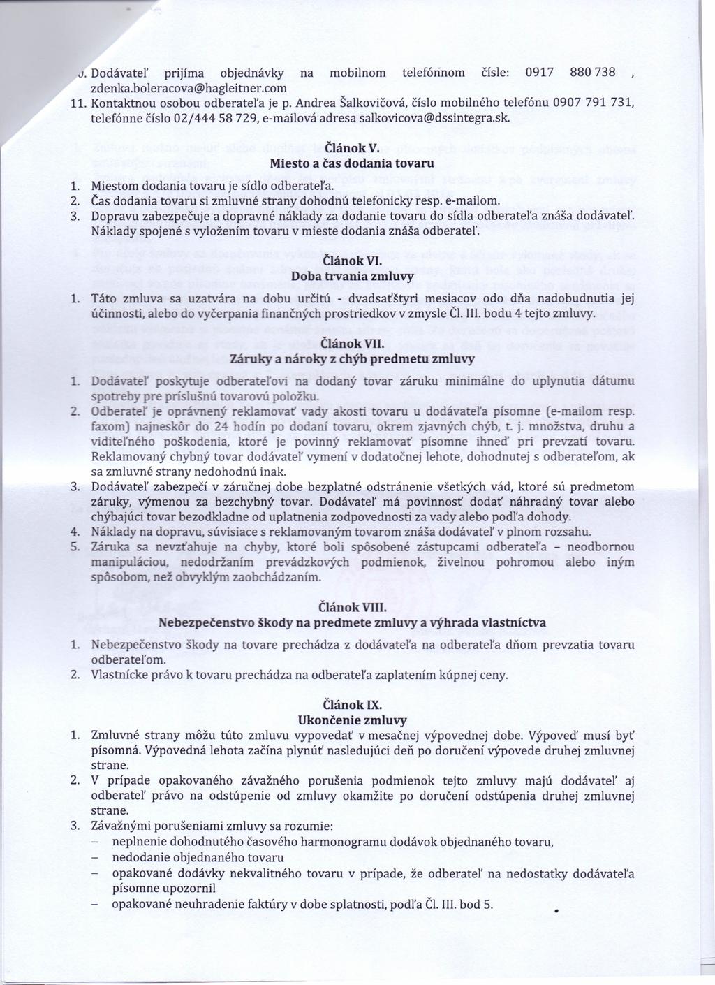 J. Dodávateľ pnjima objednávky na mobilnom telefónnom čísle: 0917 880 738 zdenka.boleracova@hagleitner.com 11. Kontaktnou osobou odberateľa je p.