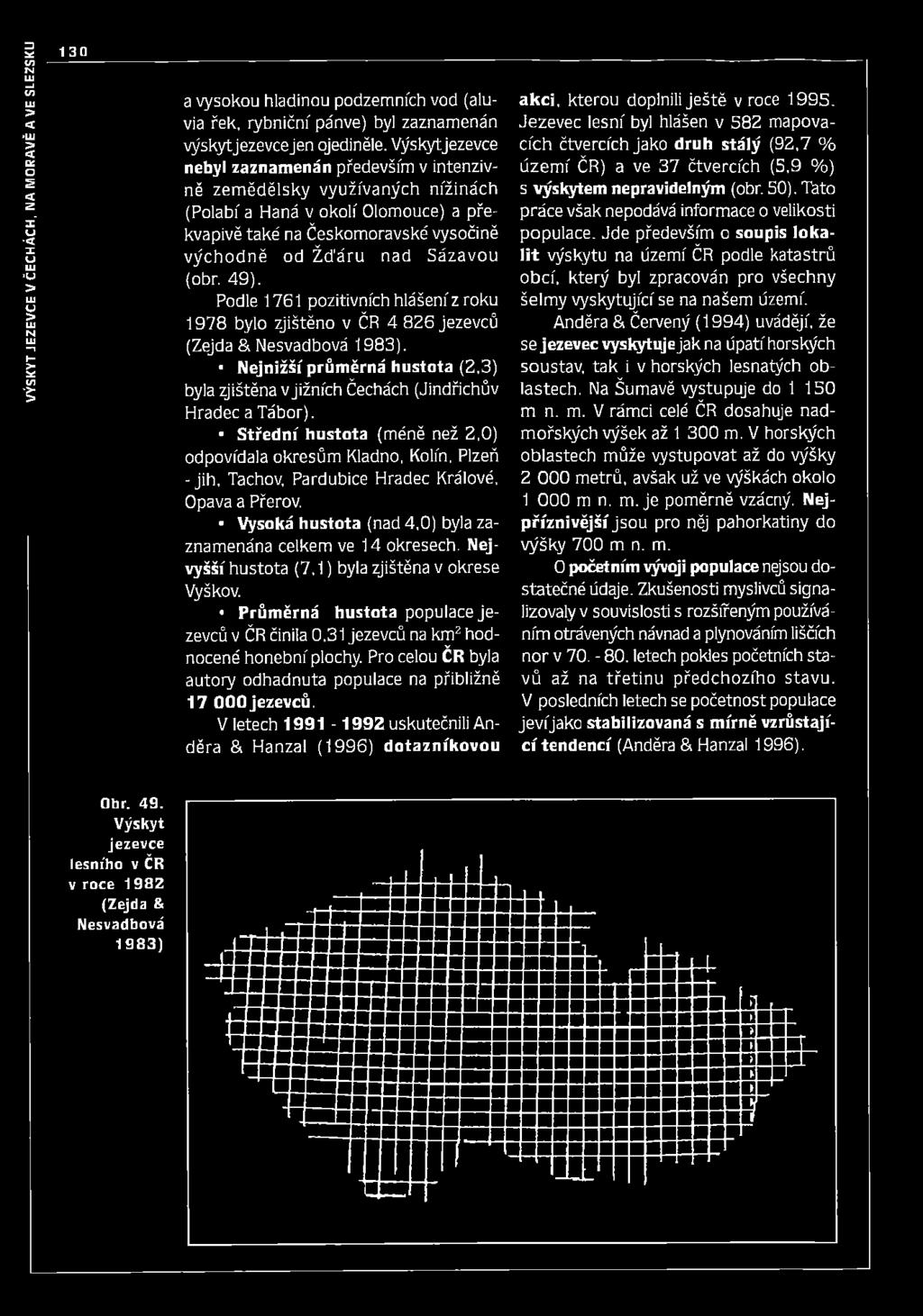 49). Podle 1761 pozitivních hlášení z roku 1978 bylo zjištěno v ČR 4 826 jezevců (Zejda & Nesvadbová 1983). Nejnižší průměrná hustota (2,3) byla zjištěna v jižních Čechách (Jindřichův Hradec a Tábor).