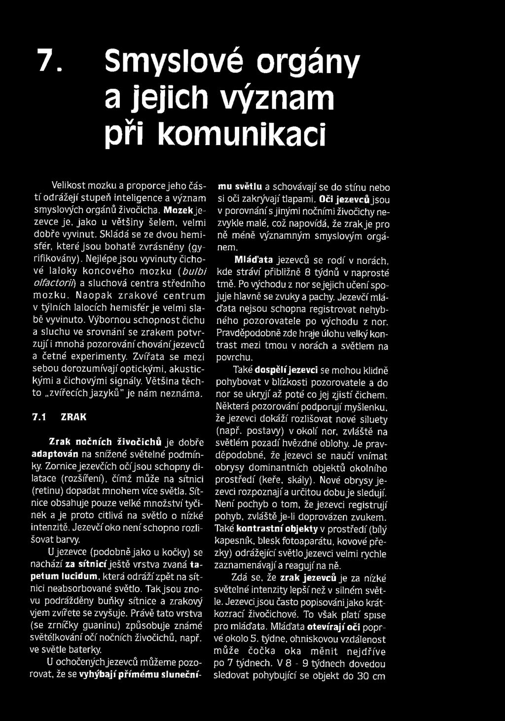 Nejlépe jsou vyvinuty čichové la lo ky koncového m ozku (b u /b i o lfa c to rii) a sluchová centra středního m o zku.